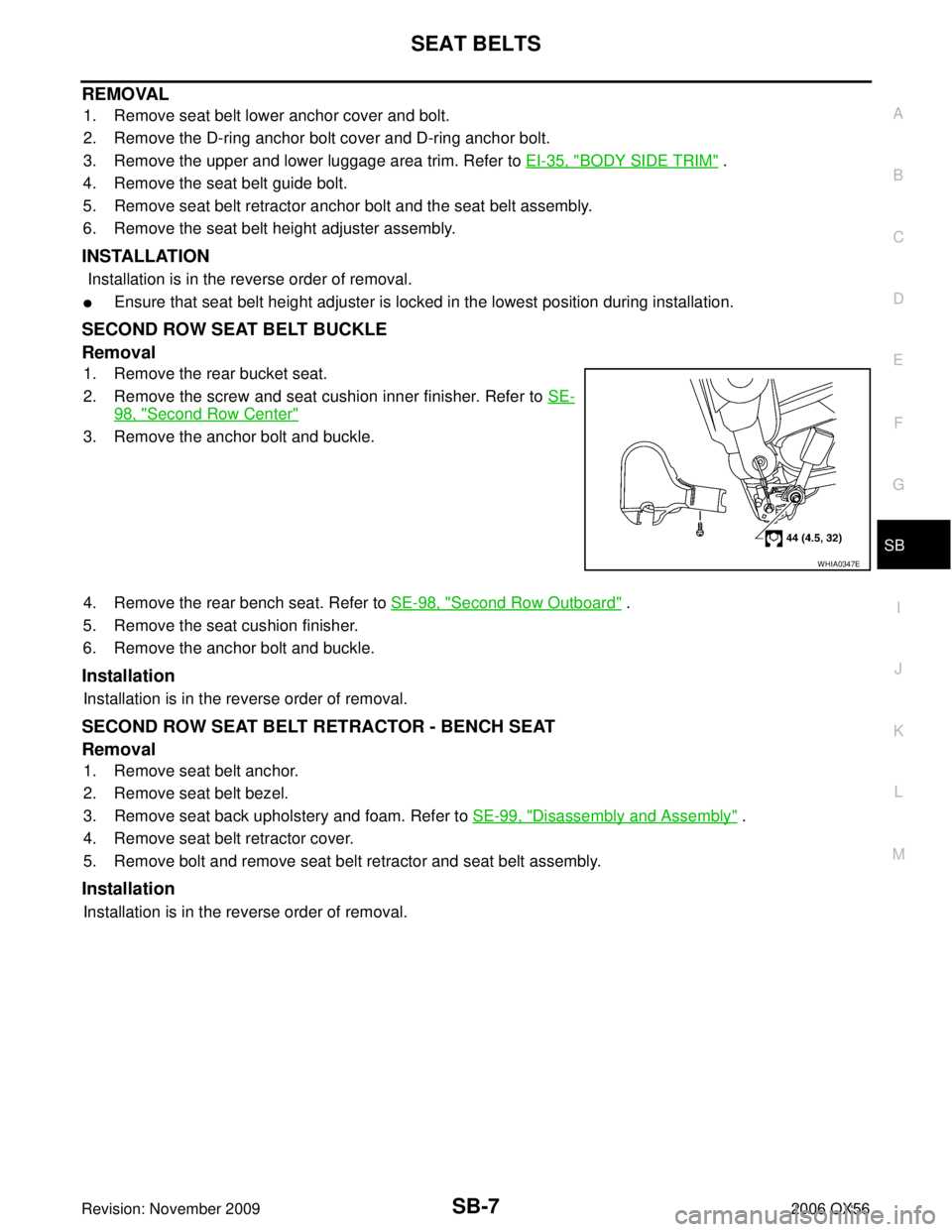 INFINITI QX56 2006  Factory Service Manual SEAT BELTSSB-7
C
DE
F
G
I
J
K L
M A
B
SB
Revision: November 2009 2006 QX56
REMOVAL
1. Remove seat belt lower anchor cover and bolt.
2. Remove the D-ring anchor bolt cover and D-ring anchor bolt.
3. Re