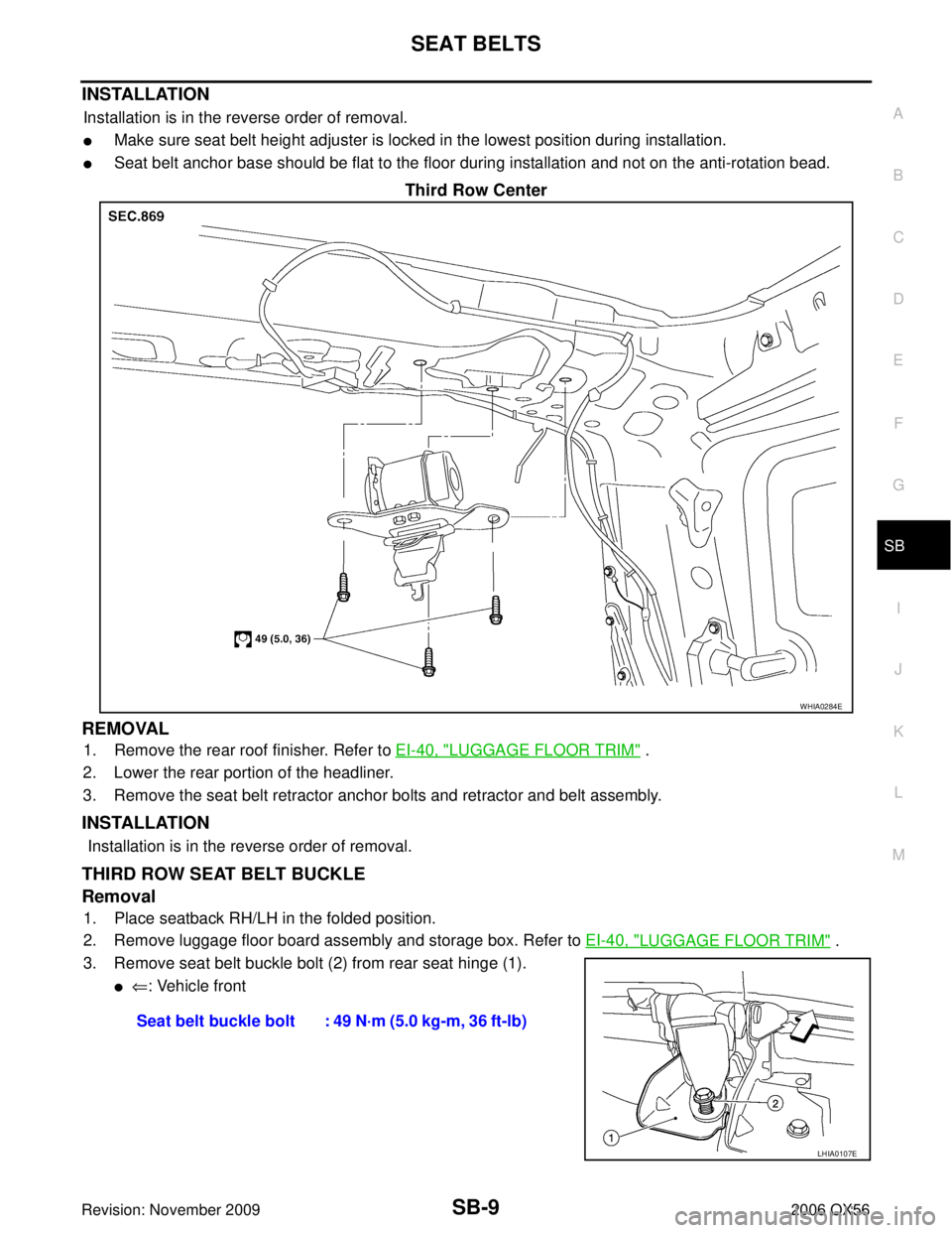 INFINITI QX56 2006  Factory Service Manual SEAT BELTSSB-9
C
DE
F
G
I
J
K L
M A
B
SB
Revision: November 2009 2006 QX56
INSTALLATION
Installation is in the reverse order of removal. 
Make sure seat belt height adjuster is locked in the lowest p