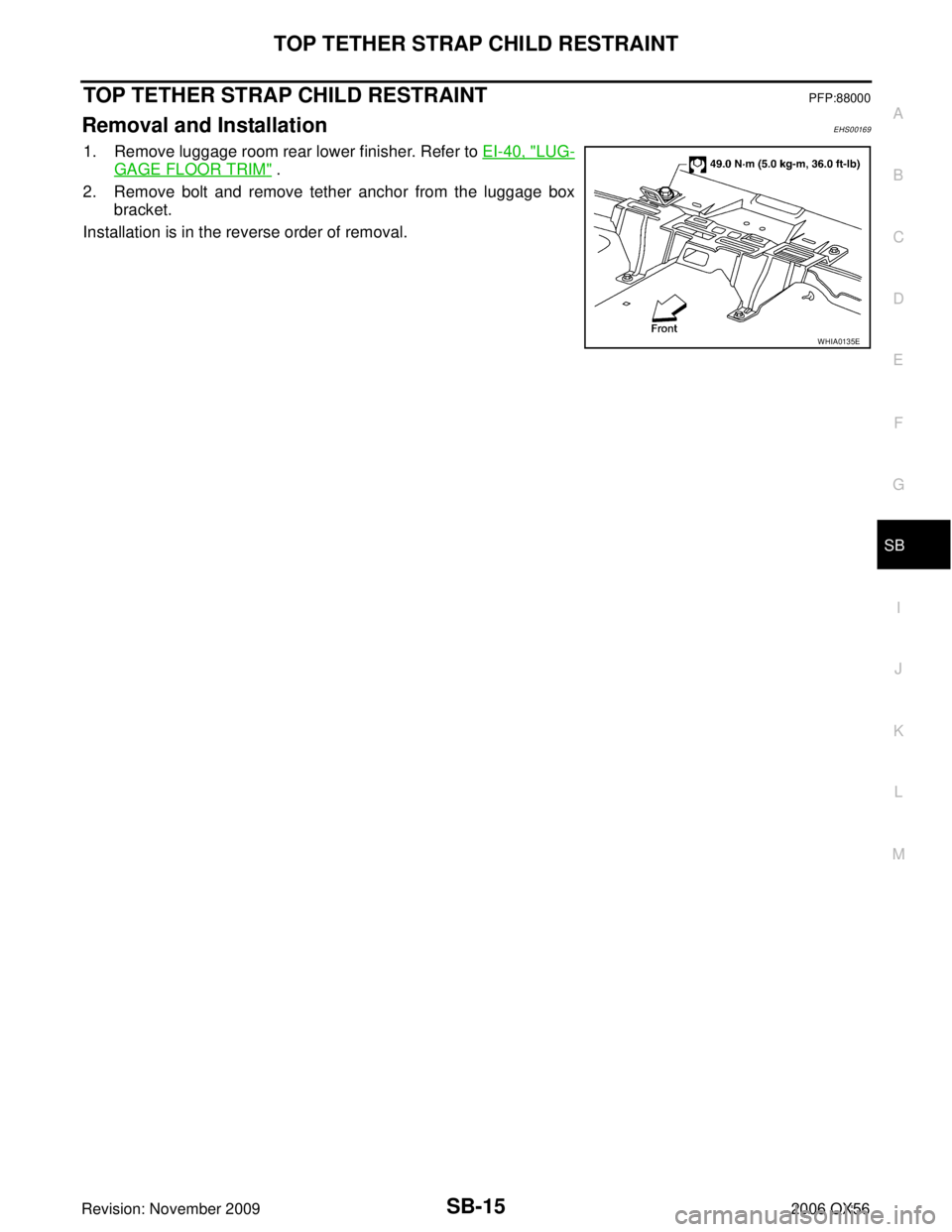 INFINITI QX56 2006  Factory Service Manual TOP TETHER STRAP CHILD RESTRAINTSB-15
C
DE
F
G
I
J
K L
M A
B
SB
Revision: November 2009 2006 QX56
TOP TETHER STRAP CHILD RESTRAINTPFP:88000
Removal and InstallationEHS00169
1. Remove luggage room rear
