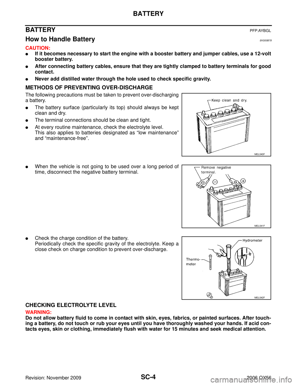 INFINITI QX56 2006 Factory Service Manual SC-4
BATTERY
Revision: November 20092006 QX56
BATTERYPFP:AYBGL
How to Handle BatteryEKS00B78
CAUTION:
If it becomes necessary to start the engine with a booster battery and jumper cables, use a 12-vo INFINITI QX56 2006 Factory Service Manual SC-4
BATTERY
Revision: November 20092006 QX56
BATTERYPFP:AYBGL
How to Handle BatteryEKS00B78
CAUTION:
If it becomes necessary to start the engine with a booster battery and jumper cables, use a 12-vo