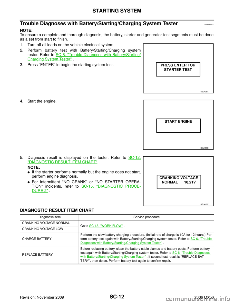 INFINITI QX56 2006  Factory Service Manual SC-12
STARTING SYSTEM
Revision: November 20092006 QX56
Trouble Diagnoses with Battery/Starting/Charging System TesterEKS00B7D
NOTE:
To ensure a complete and thorough diagnosis, the battery, starter an