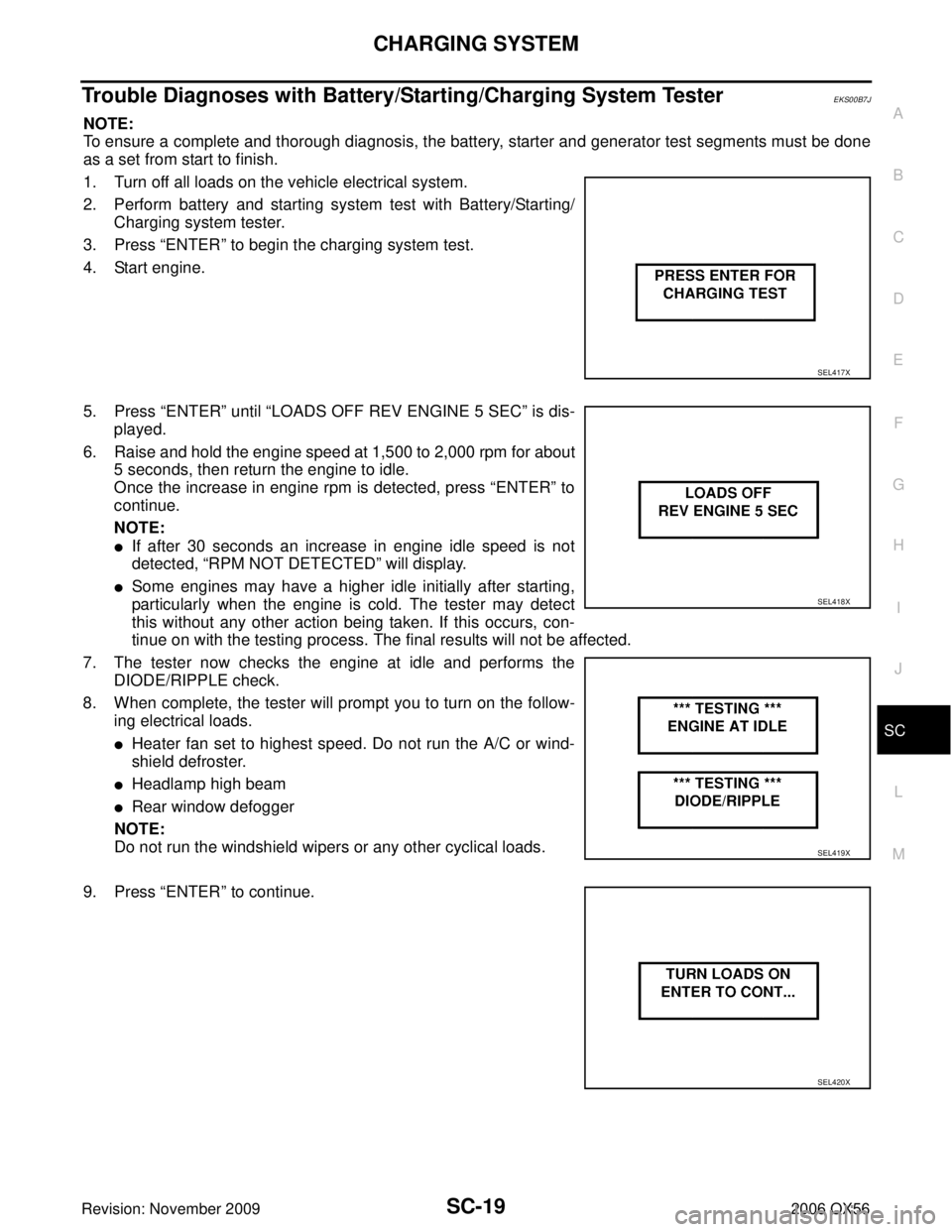INFINITI QX56 2006  Factory Service Manual CHARGING SYSTEMSC-19
C
DE
F
G H
I
J
L
M A
B
SC
Revision: November 2009 2006 QX56
Trouble Diagnoses with Battery/Starting/Charging System TesterEKS00B7J
NOTE:
To ensure a complete and thorough diagnosi