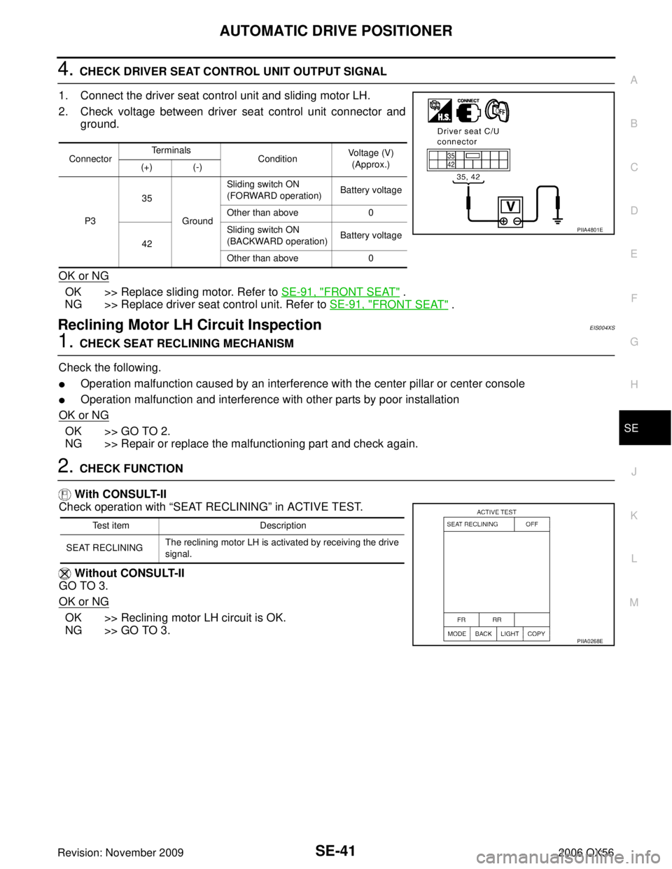 INFINITI QX56 2006 Factory Service Manual AUTOMATIC DRIVE POSITIONERSE-41
C
DE
F
G H
J
K L
M A
B
SE
Revision: November 2009 2006 QX56
4. CHECK DRIVER SEAT CONTROL UNIT OUTPUT SIGNAL
1. Connect the driver seat control unit and sliding motor LH INFINITI QX56 2006 Factory Service Manual AUTOMATIC DRIVE POSITIONERSE-41
C
DE
F
G H
J
K L
M A
B
SE
Revision: November 2009 2006 QX56
4. CHECK DRIVER SEAT CONTROL UNIT OUTPUT SIGNAL
1. Connect the driver seat control unit and sliding motor LH