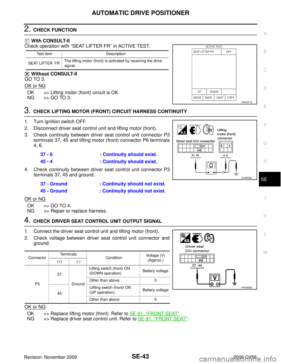 INFINITI QX56 2006 Factory Service Manual AUTOMATIC DRIVE POSITIONERSE-43
C
DE
F
G H
J
K L
M A
B
SE
Revision: November 2009 2006 QX56
2. CHECK FUNCTION
With CONSULT-II
Check operation with “SEAT LIFTER FR” in ACTIVE TEST.
Without CONSU INFINITI QX56 2006 Factory Service Manual AUTOMATIC DRIVE POSITIONERSE-43
C
DE
F
G H
J
K L
M A
B
SE
Revision: November 2009 2006 QX56
2. CHECK FUNCTION
With CONSULT-II
Check operation with “SEAT LIFTER FR” in ACTIVE TEST.
Without CONSU