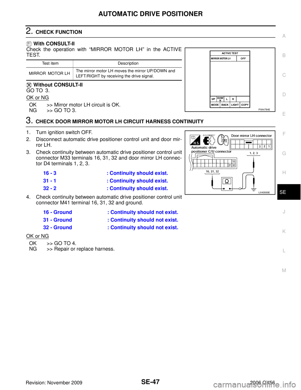 INFINITI QX56 2006  Factory Service Manual AUTOMATIC DRIVE POSITIONERSE-47
C
DE
F
G H
J
K L
M A
B
SE
Revision: November 2009 2006 QX56
2. CHECK FUNCTION
 With CONSULT-II
Check the operation with  “MIRROR MOTOR LH” in the ACTIVE
TEST.
 With
