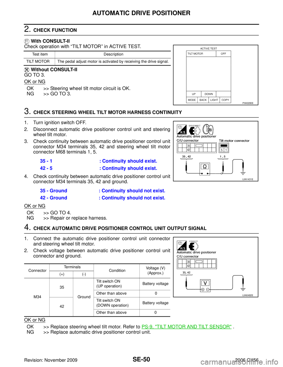 INFINITI QX56 2006  Factory Service Manual SE-50
AUTOMATIC DRIVE POSITIONER
Revision: November 20092006 QX56
2. CHECK FUNCTION
 With CONSULT-II
Check operation with  “TILT MOTOR” in ACTIVE TEST.
 Without CONSULT-II
GO TO 3.
OK or NG
OK >> 