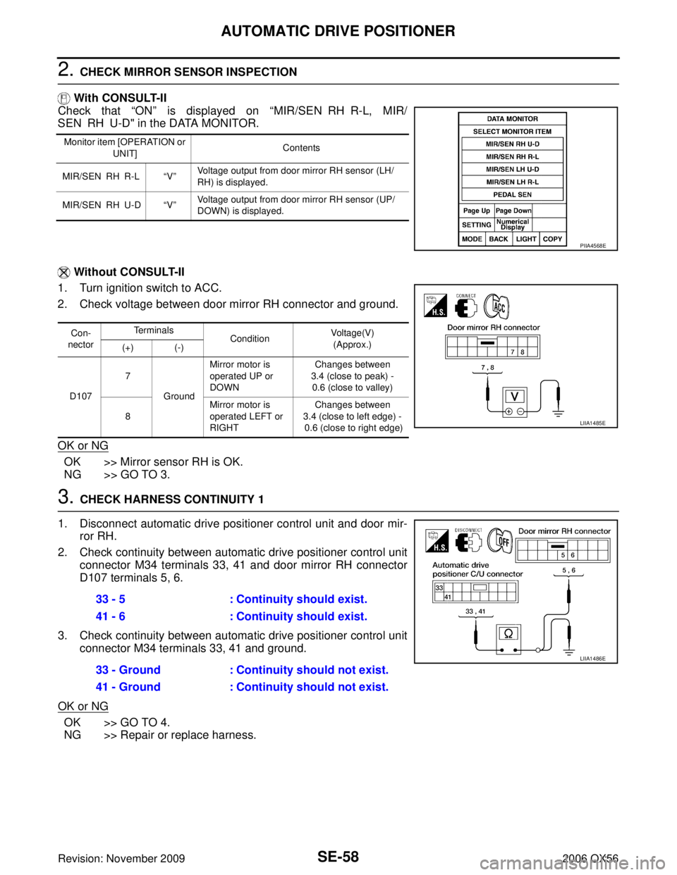 INFINITI QX56 2006 Factory Service Manual SE-58
AUTOMATIC DRIVE POSITIONER
Revision: November 20092006 QX56
2. CHECK MIRROR SENSOR INSPECTION
With CONSULT-II
Check that “ON” is displayed on “MIR/SEN RH R-L, MIR/
SEN RH U-D" in the DA INFINITI QX56 2006 Factory Service Manual SE-58
AUTOMATIC DRIVE POSITIONER
Revision: November 20092006 QX56
2. CHECK MIRROR SENSOR INSPECTION
With CONSULT-II
Check that “ON” is displayed on “MIR/SEN RH R-L, MIR/
SEN RH U-D" in the DA