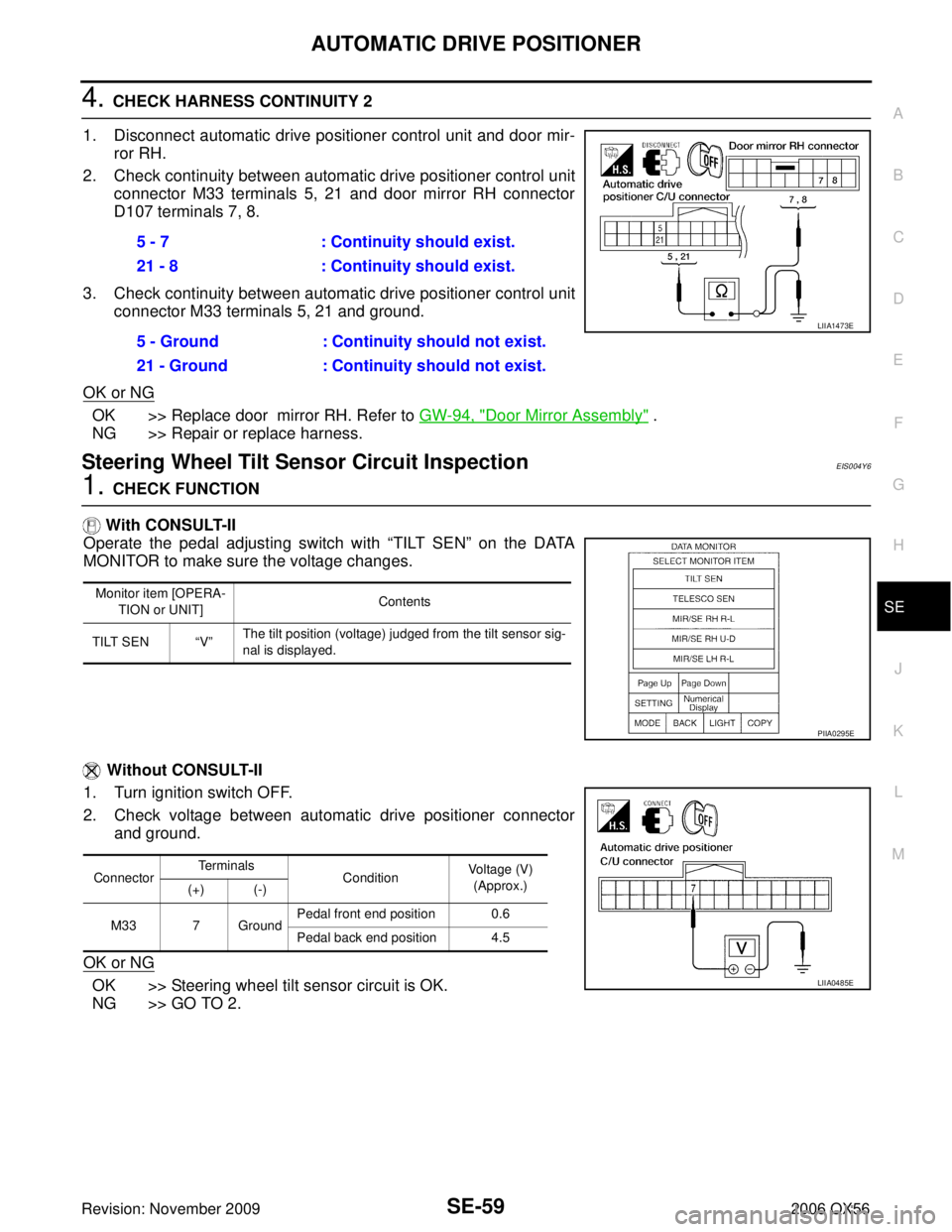 INFINITI QX56 2006 Factory Service Manual AUTOMATIC DRIVE POSITIONERSE-59
C
DE
F
G H
J
K L
M A
B
SE
Revision: November 2009 2006 QX56
4. CHECK HARNESS CONTINUITY 2
1. Disconnect automatic drive positioner control unit and door mir- ror RH.
2. INFINITI QX56 2006 Factory Service Manual AUTOMATIC DRIVE POSITIONERSE-59
C
DE
F
G H
J
K L
M A
B
SE
Revision: November 2009 2006 QX56
4. CHECK HARNESS CONTINUITY 2
1. Disconnect automatic drive positioner control unit and door mir- ror RH.
2.