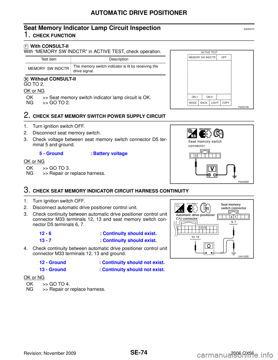 INFINITI QX56 2006 Factory Service Manual SE-74
AUTOMATIC DRIVE POSITIONER
Revision: November 20092006 QX56
Seat Memory Indicator Lamp Circuit InspectionEIS004YH
1. CHECK FUNCTION
With CONSULT-II
With “MEMORY SW INDCTR ” in ACTIVE TEST, INFINITI QX56 2006 Factory Service Manual SE-74
AUTOMATIC DRIVE POSITIONER
Revision: November 20092006 QX56
Seat Memory Indicator Lamp Circuit InspectionEIS004YH
1. CHECK FUNCTION
With CONSULT-II
With “MEMORY SW INDCTR ” in ACTIVE TEST,