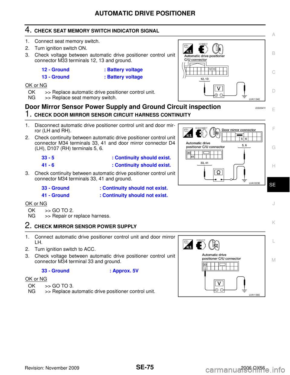 INFINITI QX56 2006 Factory Service Manual AUTOMATIC DRIVE POSITIONERSE-75
C
DE
F
G H
J
K L
M A
B
SE
Revision: November 2009 2006 QX56
4. CHECK SEAT MEMORY SWITCH INDICATOR SIGNAL
1. Connect seat memory switch.
2. Turn ignition switch ON.
3. C INFINITI QX56 2006 Factory Service Manual AUTOMATIC DRIVE POSITIONERSE-75
C
DE
F
G H
J
K L
M A
B
SE
Revision: November 2009 2006 QX56
4. CHECK SEAT MEMORY SWITCH INDICATOR SIGNAL
1. Connect seat memory switch.
2. Turn ignition switch ON.
3. C