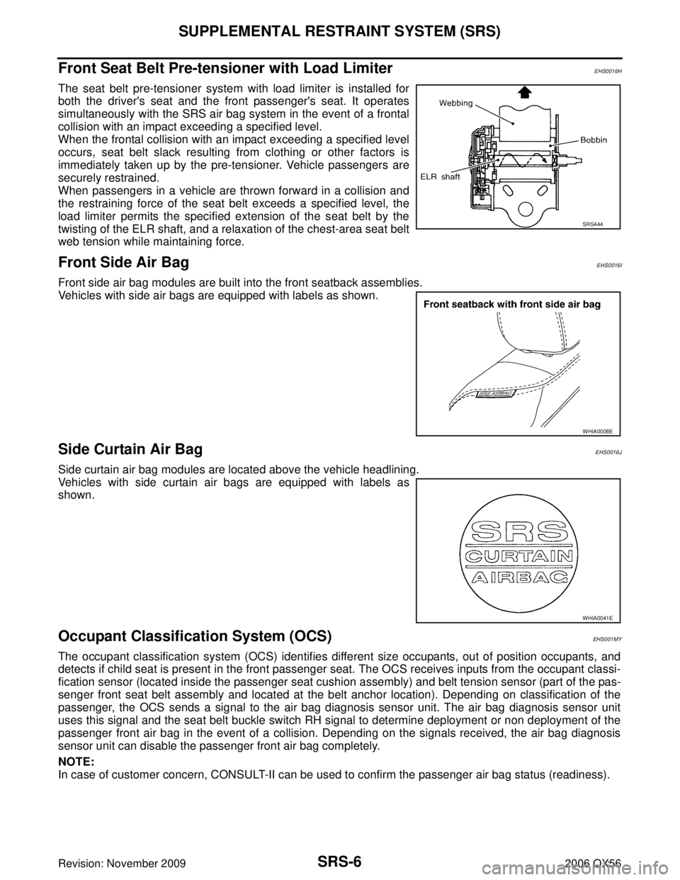 INFINITI QX56 2006 Factory Service Manual SRS-6
SUPPLEMENTAL RESTRAINT SYSTEM (SRS)
Revision: November 20092006 QX56
Front Seat Belt Pre-tensioner with Load LimiterEHS0016H
The seat belt pre-tensioner system with load limiter is installed for INFINITI QX56 2006 Factory Service Manual SRS-6
SUPPLEMENTAL RESTRAINT SYSTEM (SRS)
Revision: November 20092006 QX56
Front Seat Belt Pre-tensioner with Load LimiterEHS0016H
The seat belt pre-tensioner system with load limiter is installed for