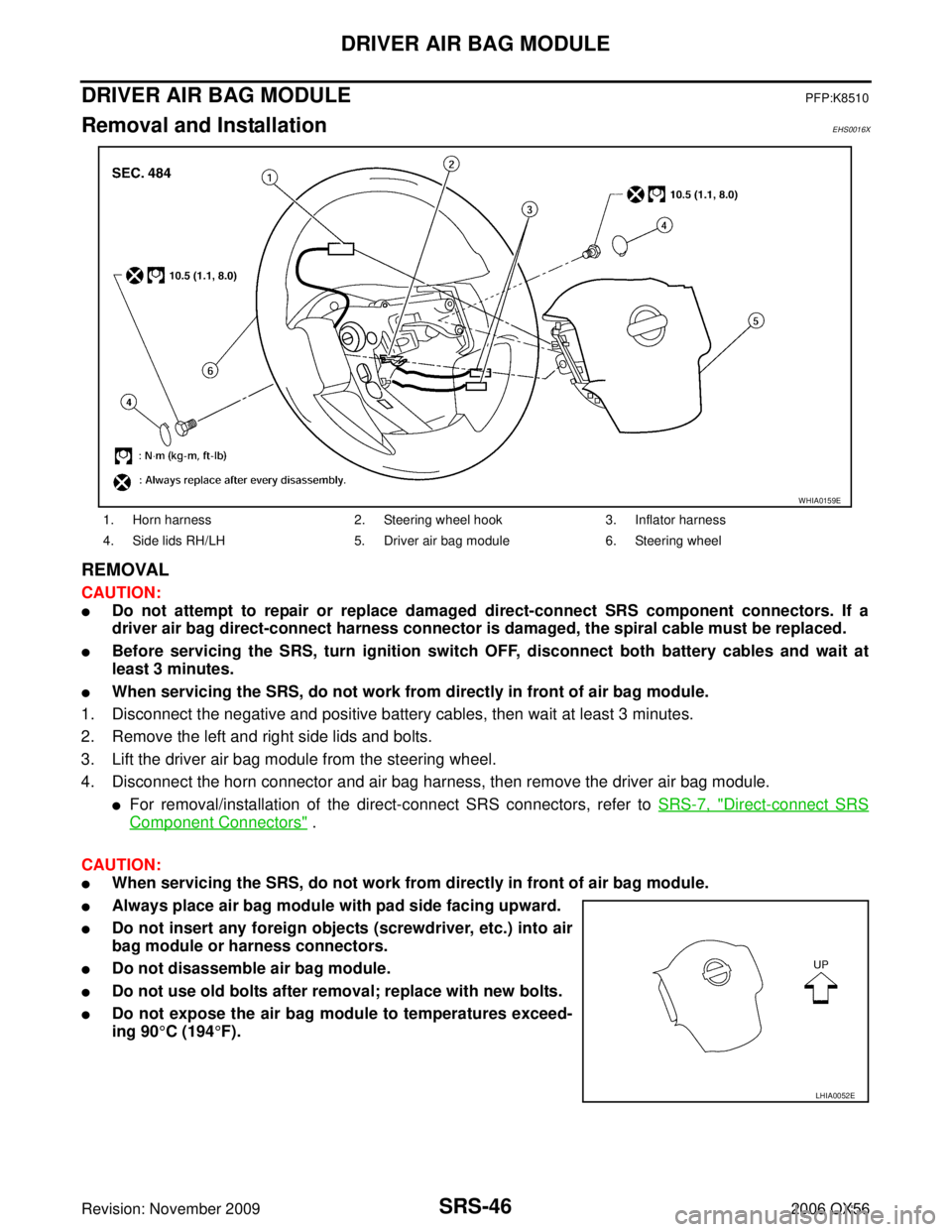 INFINITI QX56 2006  Factory Service Manual SRS-46
DRIVER AIR BAG MODULE
Revision: November 20092006 QX56
DRIVER AIR BAG MODULEPFP:K8510
Removal and InstallationEHS0016X
REMOVAL
CAUTION:
Do not attempt to repair or replace damaged direct-conne