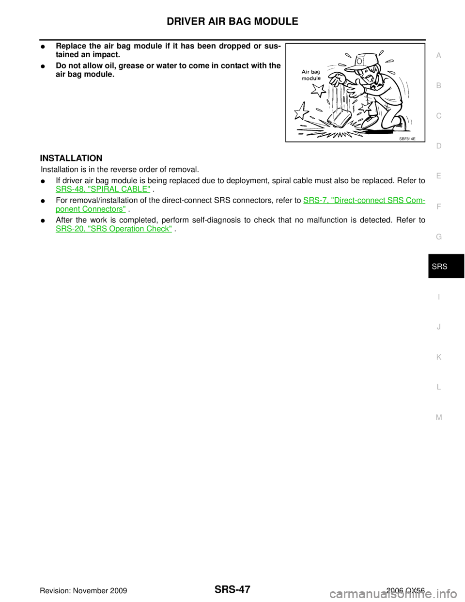 INFINITI QX56 2006  Factory Service Manual DRIVER AIR BAG MODULESRS-47
C
DE
F
G
I
J
K L
M A
B
SRS
Revision: November 2009 2006 QX56
Replace the air bag module if it has been dropped or sus-
tained an impact.
Do not allow oil, grease or water