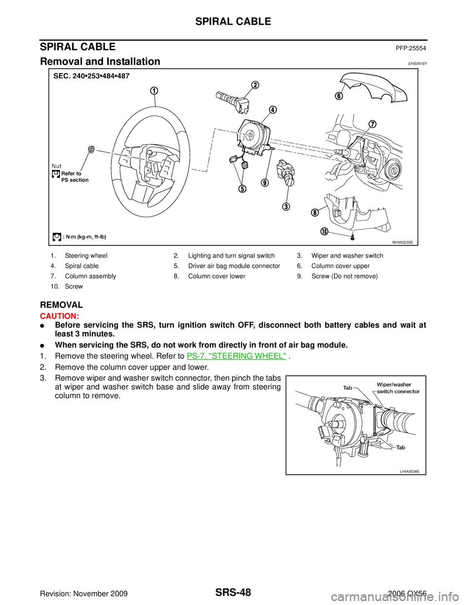 INFINITI QX56 2006  Factory Service Manual SRS-48
SPIRAL CABLE
Revision: November 20092006 QX56
SPIRAL CABLEPFP:25554
Removal and InstallationEHS0016Y
REMOVAL
CAUTION:
Before servicing the SRS, turn ignition switch OFF, disconnect both batter