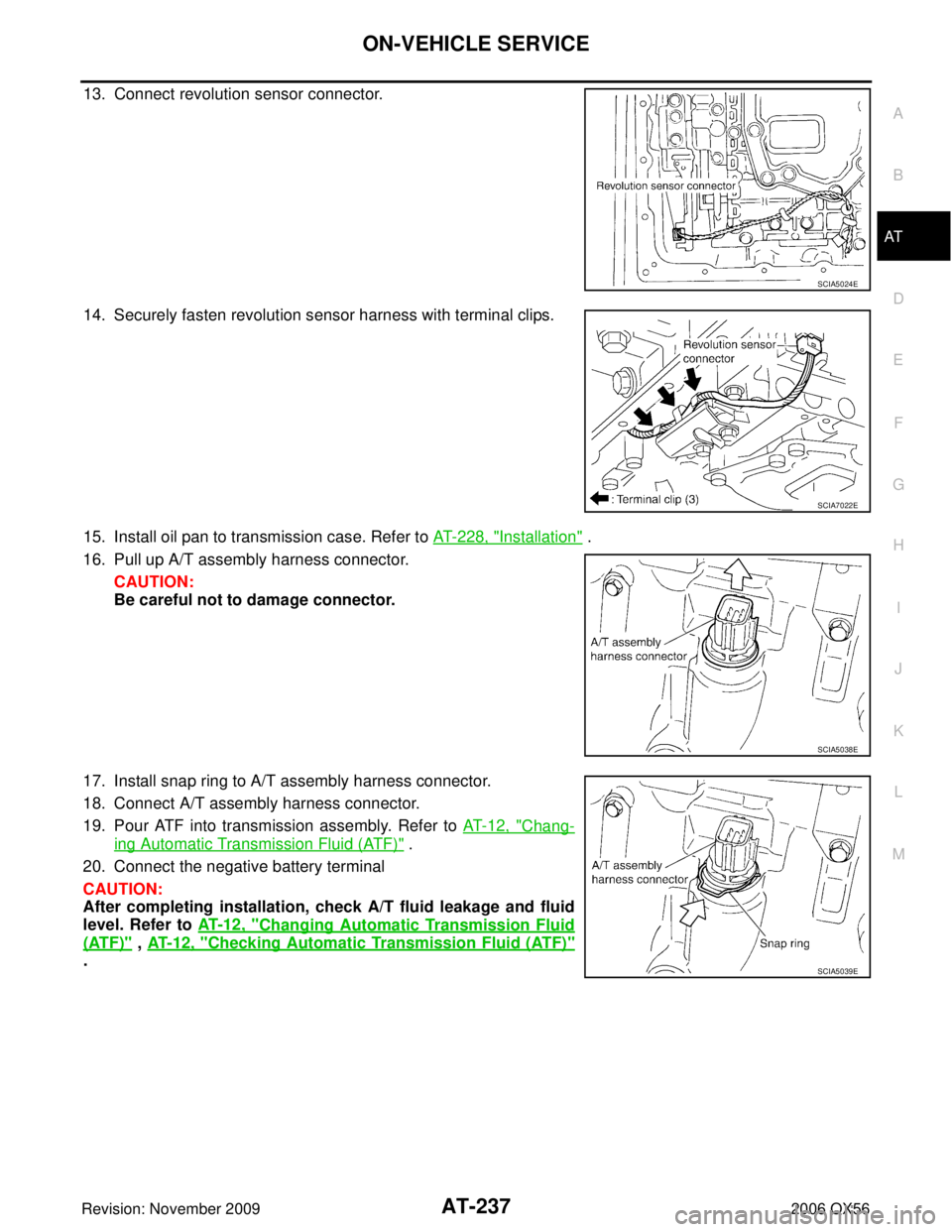 INFINITI QX56 2006  Factory Service Manual ON-VEHICLE SERVICEAT-237
DE
F
G H
I
J
K L
M A
B
AT
Revision: November 2009 2006 QX56
13. Connect revolution sensor connector.
14. Securely fasten revolution sensor harness with terminal clips.
15. Ins