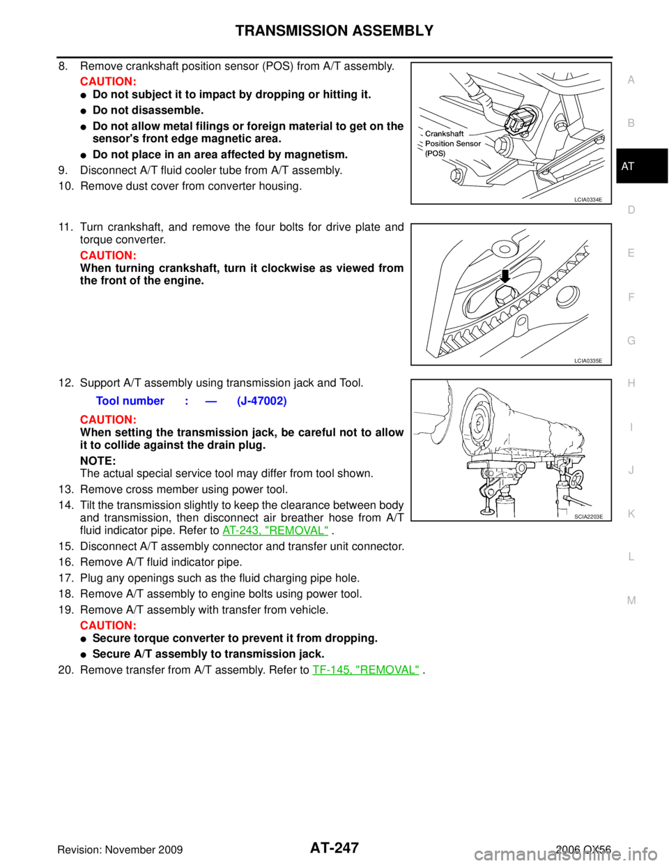 INFINITI QX56 2006  Factory Service Manual TRANSMISSION ASSEMBLYAT-247
DE
F
G H
I
J
K L
M A
B
AT
Revision: November 2009 2006 QX56
8. Remove crankshaft position sensor (POS) from A/T assembly.
CAUTION:
Do not subject it to impact by dropping 
