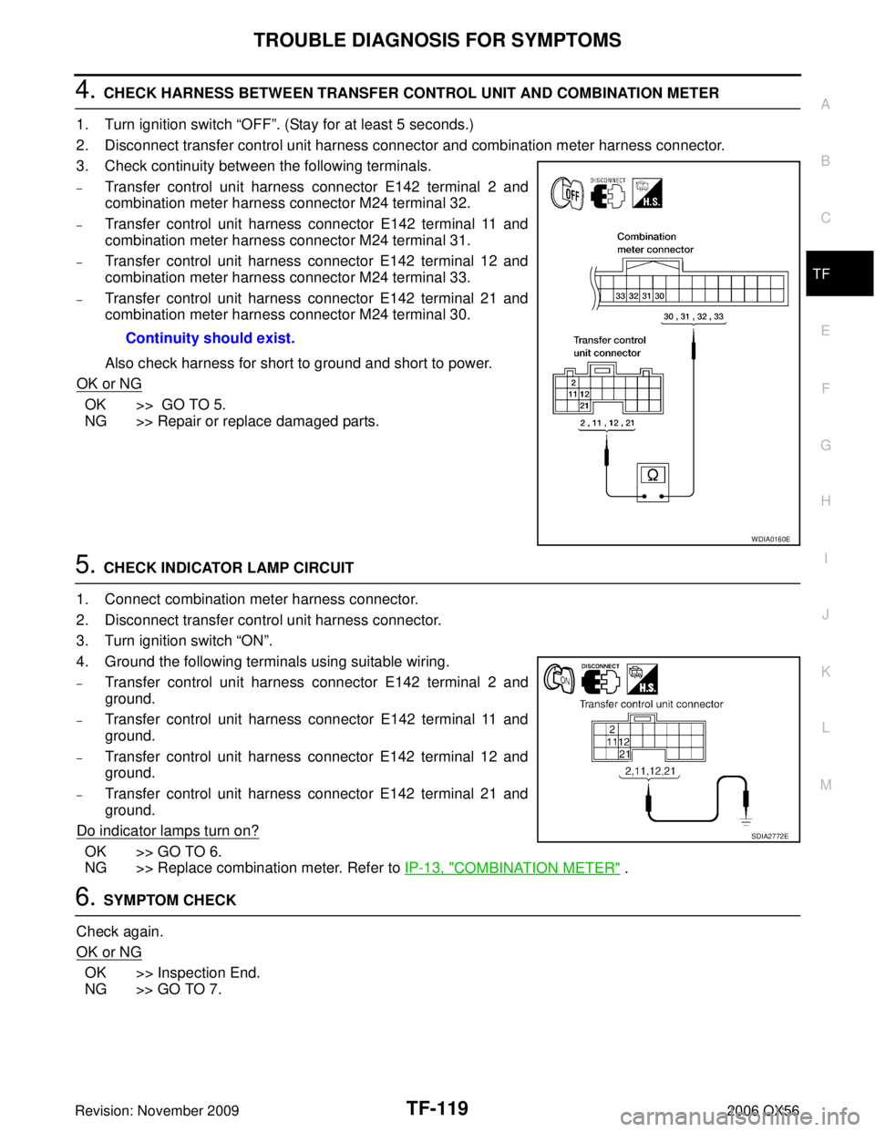 INFINITI QX56 2006 Factory Service Manual TROUBLE DIAGNOSIS FOR SYMPTOMSTF-119
CE F
G H
I
J
K L
M A
B
TF
Revision: November 2009 2006 QX56
4. CHECK HARNESS BETWEEN TRANSFER CONTROL UNIT AND COMBINATION METER
1. Turn ignition switch “OFF” INFINITI QX56 2006 Factory Service Manual TROUBLE DIAGNOSIS FOR SYMPTOMSTF-119
CE F
G H
I
J
K L
M A
B
TF
Revision: November 2009 2006 QX56
4. CHECK HARNESS BETWEEN TRANSFER CONTROL UNIT AND COMBINATION METER
1. Turn ignition switch “OFF”
