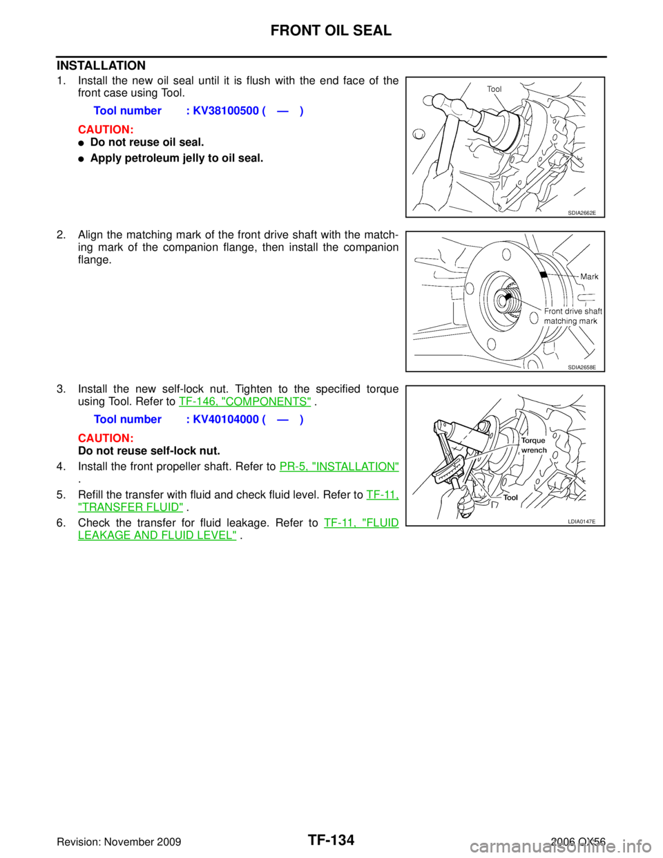 INFINITI QX56 2006  Factory Service Manual TF-134
FRONT OIL SEAL
Revision: November 20092006 QX56
INSTALLATION
1. Install the new oil seal until it is flush with the end face of the
front case using Tool.
CAUTION:
Do not reuse oil seal.
Appl