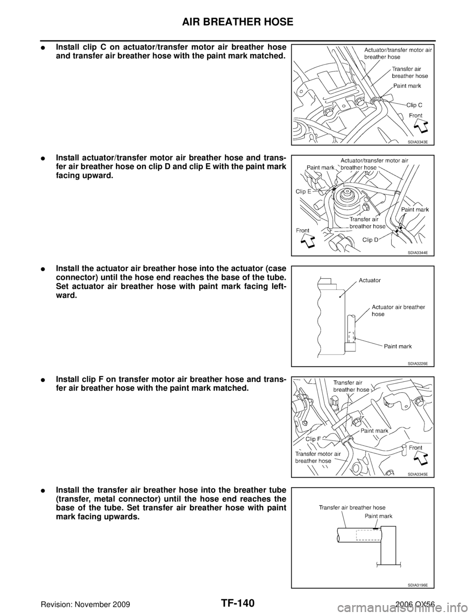 INFINITI QX56 2006  Factory Service Manual TF-140
AIR BREATHER HOSE
Revision: November 20092006 QX56
Install clip C on actuator/transfer motor air breather hose
and transfer air breather hose with the paint mark matched.
Install actuator/tra