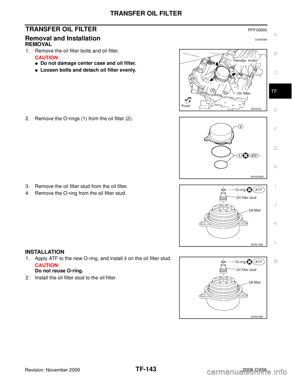 INFINITI QX56 2006  Factory Service Manual TRANSFER OIL FILTERTF-143
CE F
G H
I
J
K L
M A
B
TF
Revision: November 2009 2006 QX56
TRANSFER OIL FILTERPFP:00000
Removal and InstallationEDS003BE
REMOVAL
1. Remove the oil filter bolts and oil filte