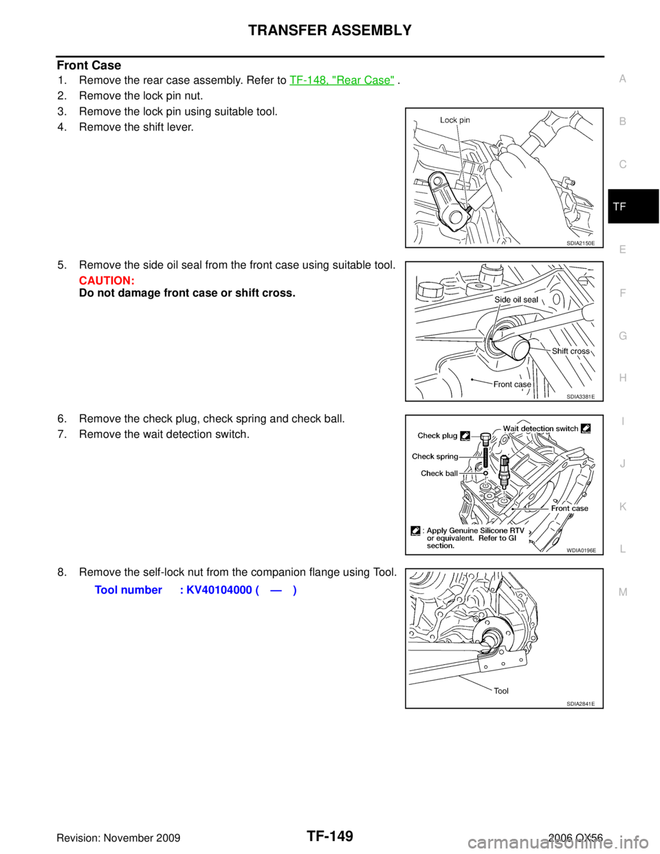 INFINITI QX56 2006  Factory Service Manual TRANSFER ASSEMBLYTF-149
CE F
G H
I
J
K L
M A
B
TF
Revision: November 2009 2006 QX56
Front Case
1. Remove the rear case assembly. Refer to TF-148, "Rear Case" .
2. Remove the lock pin nut.
3. Remove th