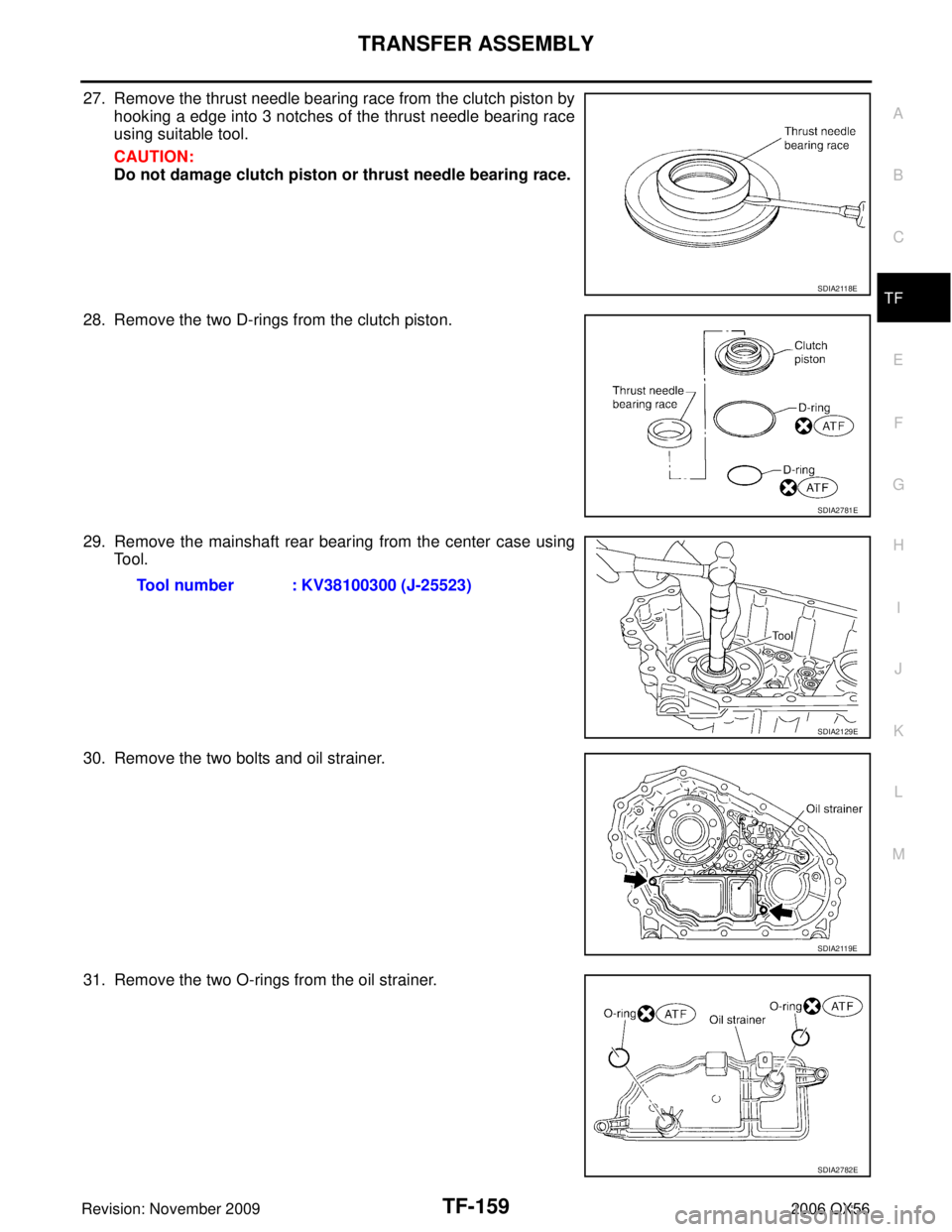 INFINITI QX56 2006  Factory Service Manual TRANSFER ASSEMBLYTF-159
CE F
G H
I
J
K L
M A
B
TF
Revision: November 2009 2006 QX56
27. Remove the thrust needle bearing race from the clutch piston by
hooking a edge into 3 notches of the thrust need