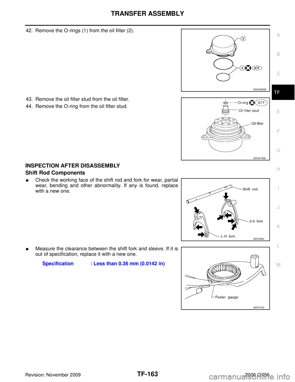 INFINITI QX56 2006  Factory Service Manual TRANSFER ASSEMBLYTF-163
CE F
G H
I
J
K L
M A
B
TF
Revision: November 2009 2006 QX56
42. Remove the O-rings (1) from the oil filter (2).
43. Remove the oil filter stud from the oil filter.
44. Remove t