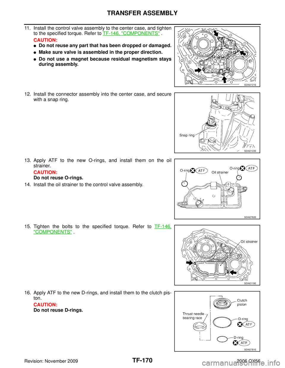 INFINITI QX56 2006  Factory Service Manual TF-170
TRANSFER ASSEMBLY
Revision: November 20092006 QX56
11. Install the control valve assembly to the center case, and tighten
to the specified torque. Refer to TF-146, "
COMPONENTS" .
CAUTION:
Do 