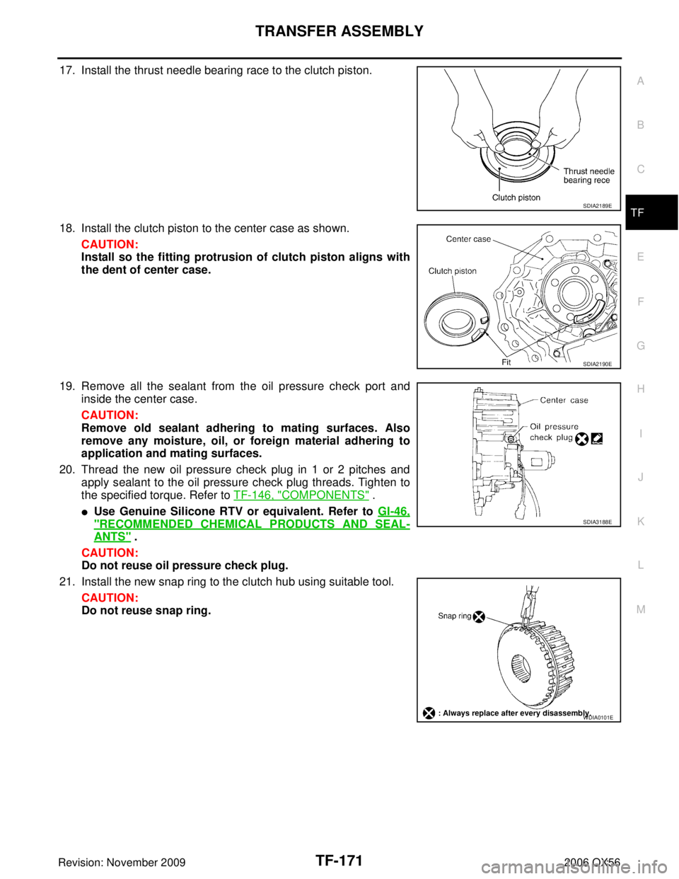 INFINITI QX56 2006  Factory Service Manual TRANSFER ASSEMBLYTF-171
CE F
G H
I
J
K L
M A
B
TF
Revision: November 2009 2006 QX56
17. Install the thrust needle bearing race to the clutch piston.
18. Install the clutch piston to the center case as
