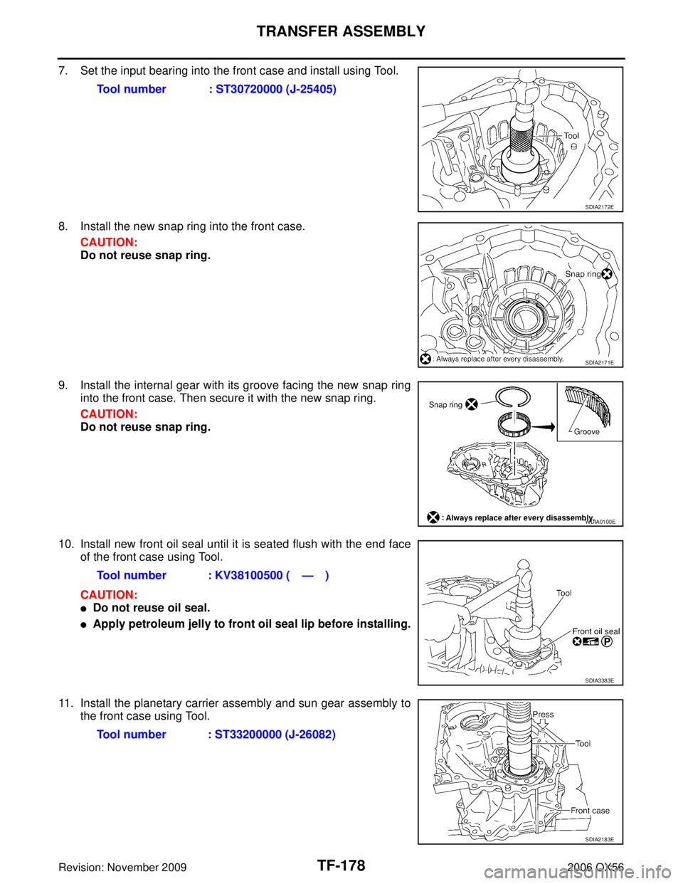 INFINITI QX56 2006  Factory Service Manual TF-178
TRANSFER ASSEMBLY
Revision: November 20092006 QX56
7. Set the input bearing into the front case and install using Tool.
8. Install the new snap ring into the front case.
CAUTION:
Do not reuse s