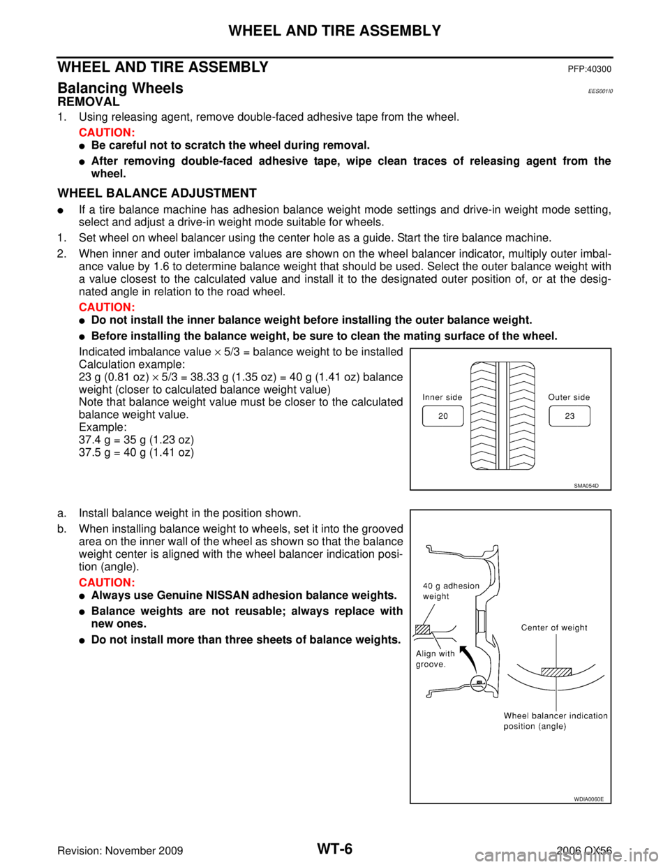 INFINITI QX56 2006 Factory Service Manual WT-6
WHEEL AND TIRE ASSEMBLY
Revision: November 20092006 QX56
WHEEL AND TIRE ASSEMBLYPFP:40300
Balancing WheelsEES001I0
REMOVAL
1. Using releasing agent, remove double-faced adhesive tape from the whe INFINITI QX56 2006 Factory Service Manual WT-6
WHEEL AND TIRE ASSEMBLY
Revision: November 20092006 QX56
WHEEL AND TIRE ASSEMBLYPFP:40300
Balancing WheelsEES001I0
REMOVAL
1. Using releasing agent, remove double-faced adhesive tape from the whe