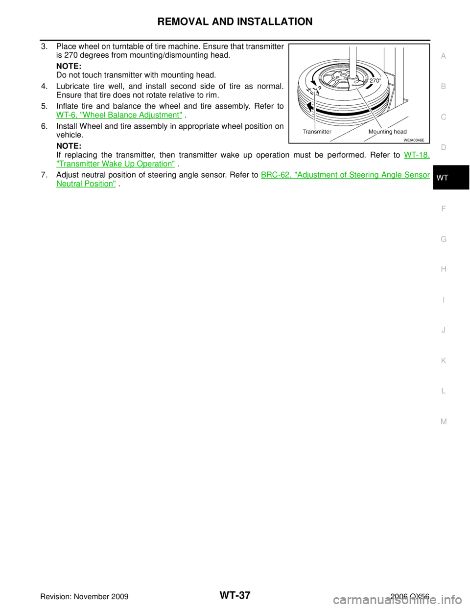 INFINITI QX56 2006  Factory Service Manual REMOVAL AND INSTALLATIONWT-37
C
DF
G H
I
J
K L
M A
B
WT
Revision: November 2009 2006 QX56
3. Place wheel on turntable of tire machine. Ensure that transmitter
is 270 degrees from mounting/dismounting 