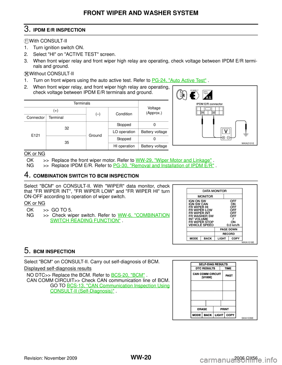 INFINITI QX56 2006 Factory Service Manual WW-20
FRONT WIPER AND WASHER SYSTEM
Revision: November 20092006 QX56
3. IPDM E/R INSPECTION
With CONSULT-II
1. Turn ignition switch ON.
2. Select "HI" on "ACTIVE TEST" screen.
3. When front wiper rela INFINITI QX56 2006 Factory Service Manual WW-20
FRONT WIPER AND WASHER SYSTEM
Revision: November 20092006 QX56
3. IPDM E/R INSPECTION
With CONSULT-II
1. Turn ignition switch ON.
2. Select "HI" on "ACTIVE TEST" screen.
3. When front wiper rela