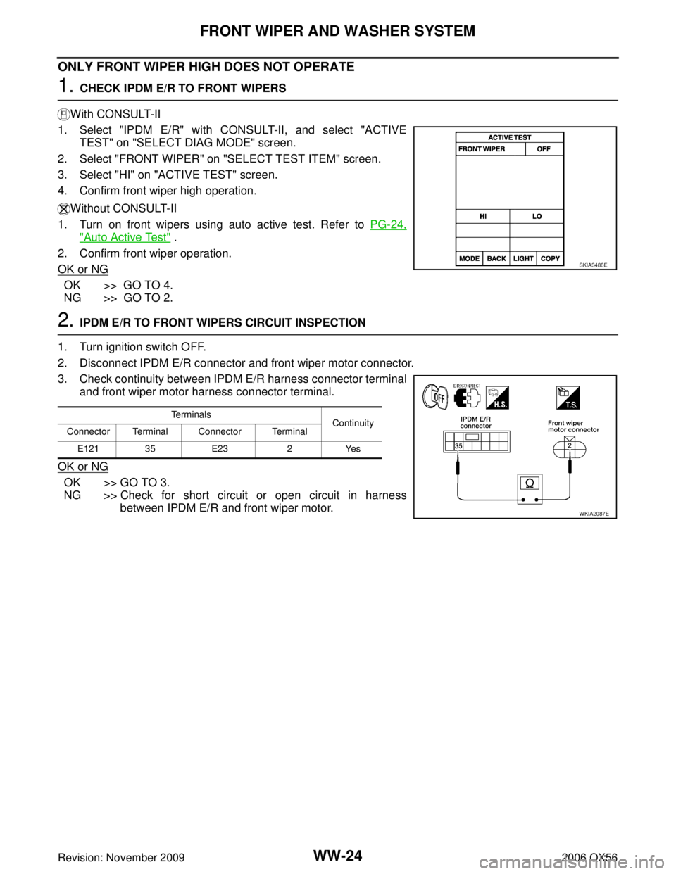 INFINITI QX56 2006 Factory Service Manual WW-24
FRONT WIPER AND WASHER SYSTEM
Revision: November 20092006 QX56
ONLY FRONT WIPER HIGH DOES NOT OPERATE
1. CHECK IPDM E/R TO FRONT WIPERS
With CONSULT-II
1. Select "IPDM E/R" with CONSULT-II, and INFINITI QX56 2006 Factory Service Manual WW-24
FRONT WIPER AND WASHER SYSTEM
Revision: November 20092006 QX56
ONLY FRONT WIPER HIGH DOES NOT OPERATE
1. CHECK IPDM E/R TO FRONT WIPERS
With CONSULT-II
1. Select "IPDM E/R" with CONSULT-II, and