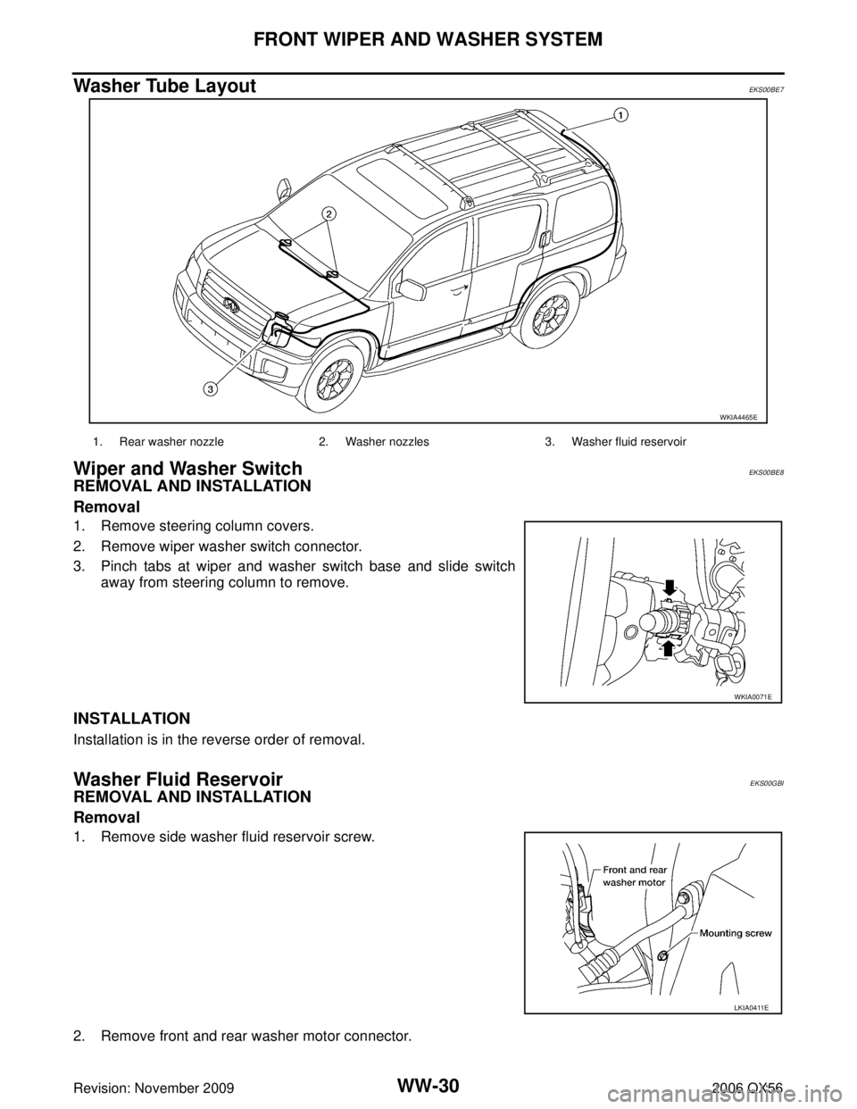INFINITI QX56 2006  Factory Service Manual WW-30
FRONT WIPER AND WASHER SYSTEM
Revision: November 20092006 QX56
Washer Tube Layout EKS00BE7
Wiper and Washer Switch EKS00BE8
REMOVAL AND INSTALLATION
Removal
1. Remove steering column covers.
2. 