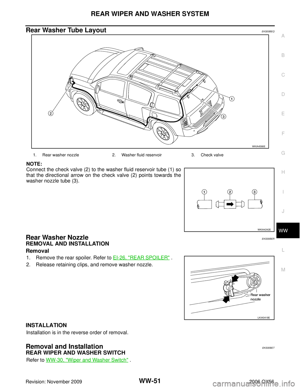 INFINITI QX56 2006  Factory Service Manual REAR WIPER AND WASHER SYSTEMWW-51
C
DE
F
G H
I
J
L
M A
B
WW
Revision: November 2009 2006 QX56
Rear Washer Tube LayoutEKS00BEQ
NOTE:
Connect the check valve (2) to the washer fluid reservoir tube (1) s