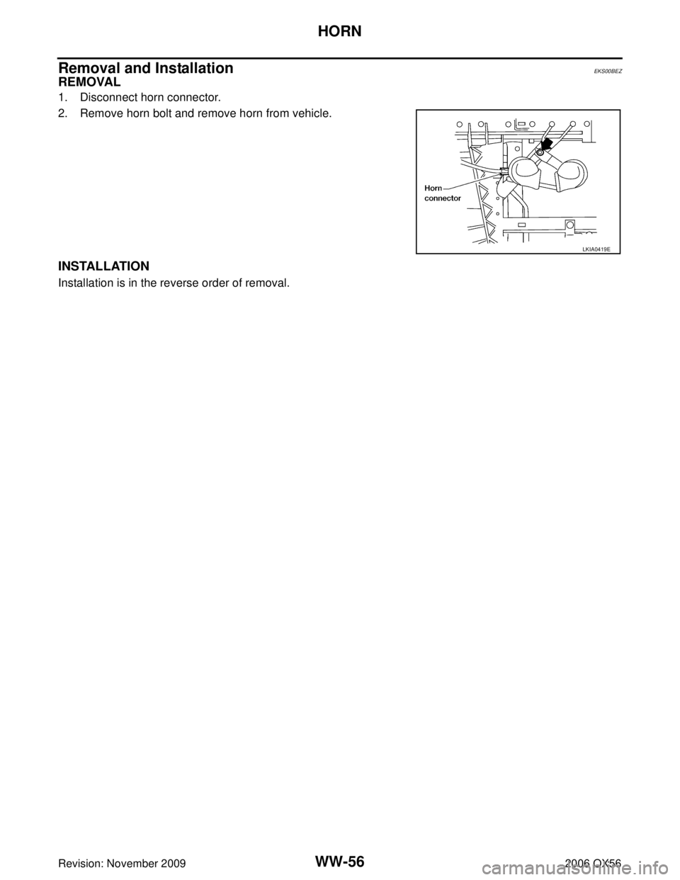 INFINITI QX56 2006  Factory Service Manual WW-56
HORN
Revision: November 20092006 QX56
Removal and InstallationEKS00BEZ
REMOVAL
1. Disconnect horn connector.
2. Remove horn bolt and remove horn from vehicle.
INSTALLATION
Installation is in the