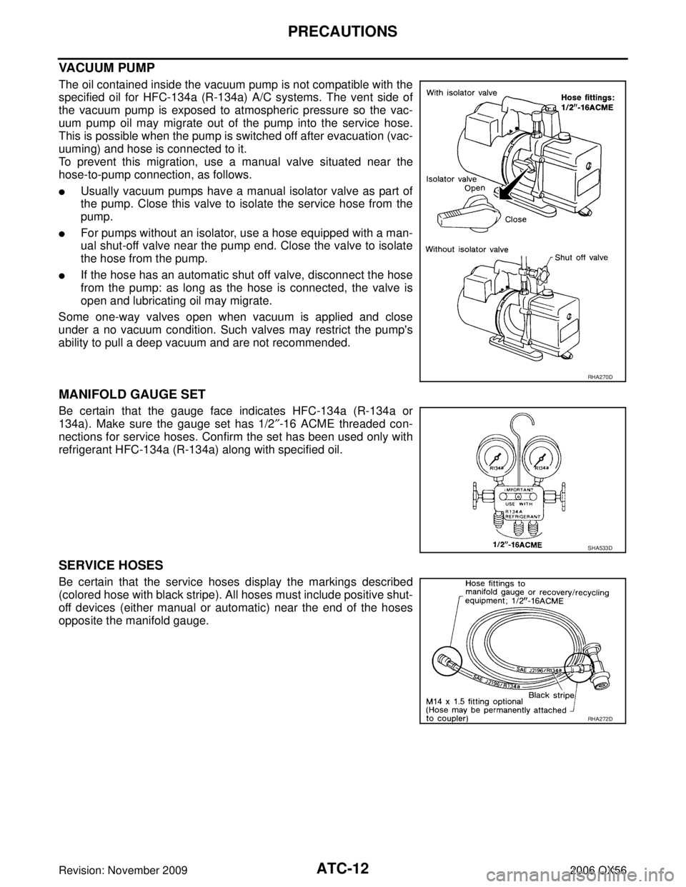 INFINITI QX56 2006 Factory Service Manual ATC-12
PRECAUTIONS
Revision: November 20092006 QX56
VACUUM PUMP
The oil contained inside the vacuum pump is not compatible with the
specified oil for HFC-134a (R-134a) A/C systems. The vent side of
th INFINITI QX56 2006 Factory Service Manual ATC-12
PRECAUTIONS
Revision: November 20092006 QX56
VACUUM PUMP
The oil contained inside the vacuum pump is not compatible with the
specified oil for HFC-134a (R-134a) A/C systems. The vent side of
th
