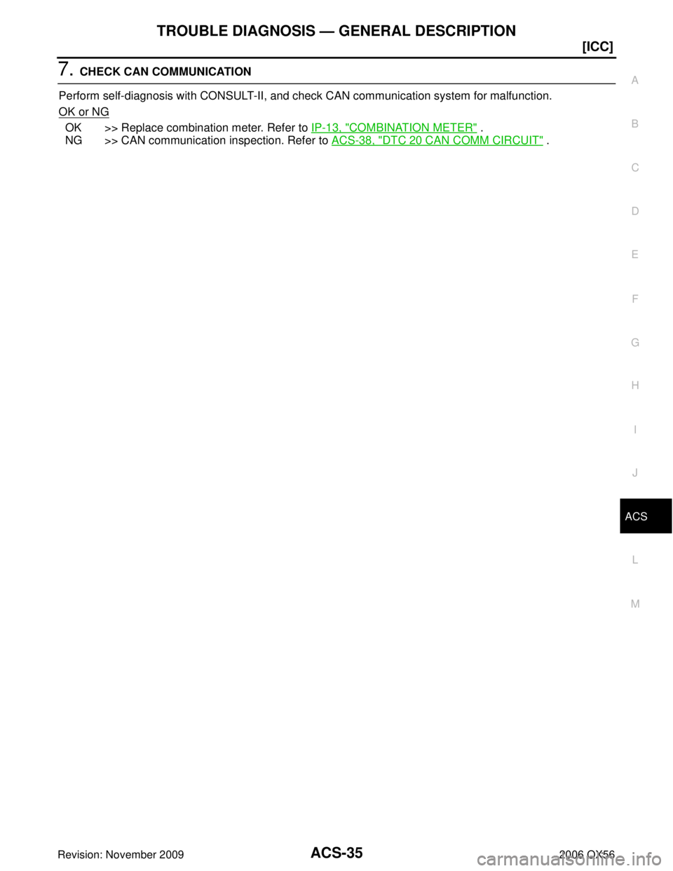 INFINITI QX56 2006  Factory Service Manual TROUBLE DIAGNOSIS — GENERAL DESCRIPTIONACS-35
[ICC]
C
DE
F
G H
I
J
L
M A
B
ACS
Revision: November 2009 2006 QX56
7. CHECK CAN COMMUNICATION
Perform self-diagnosis with CONSULT-II, and check CAN comm