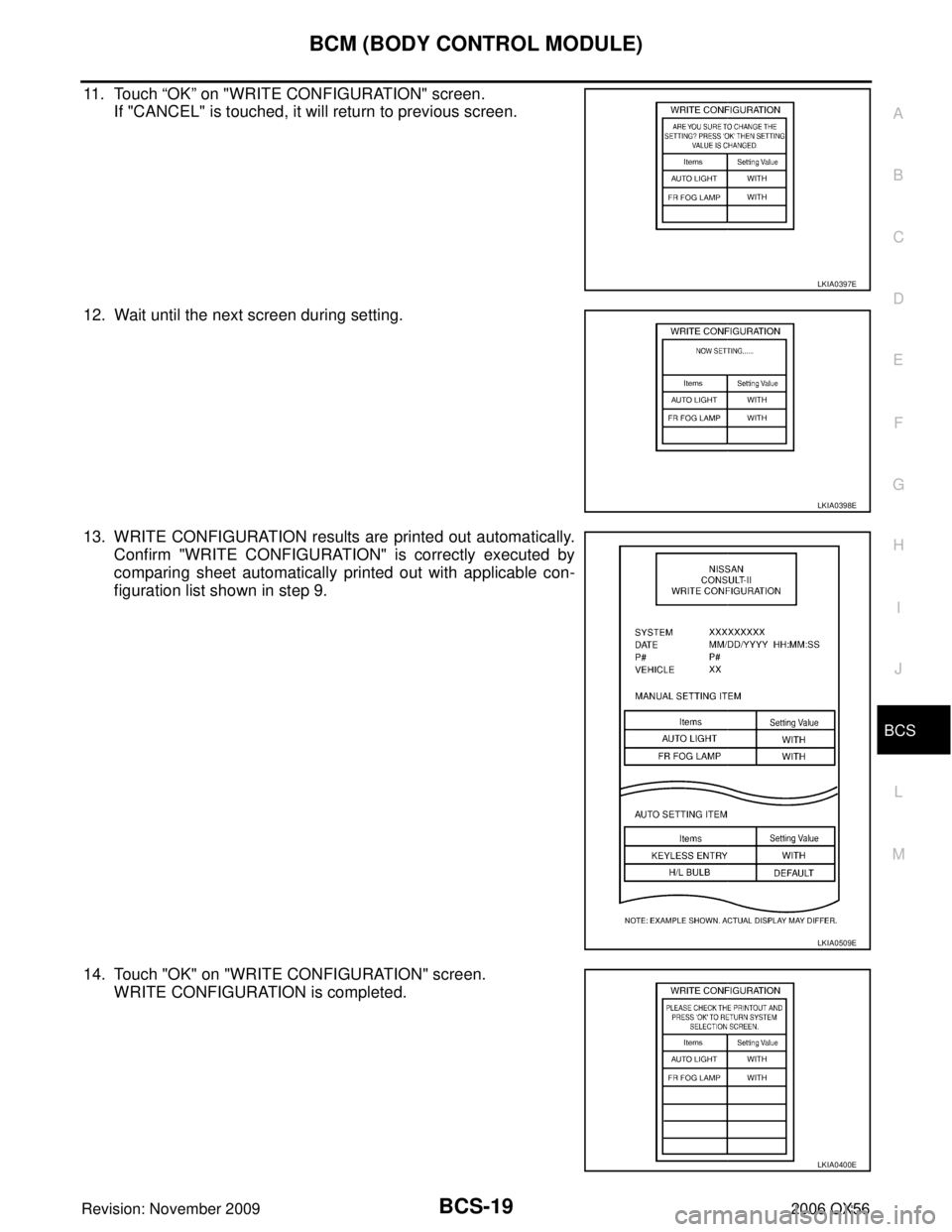 INFINITI QX56 2006  Factory Service Manual BCM (BODY CONTROL MODULE)BCS-19
C
DE
F
G H
I
J
L
M A
B
BCS
Revision: November 2009 2006 QX56
11 . To u c h  “OK” on "WRITE CONFIGURATION" screen.
If "CANCEL" is touched, it will return to previous