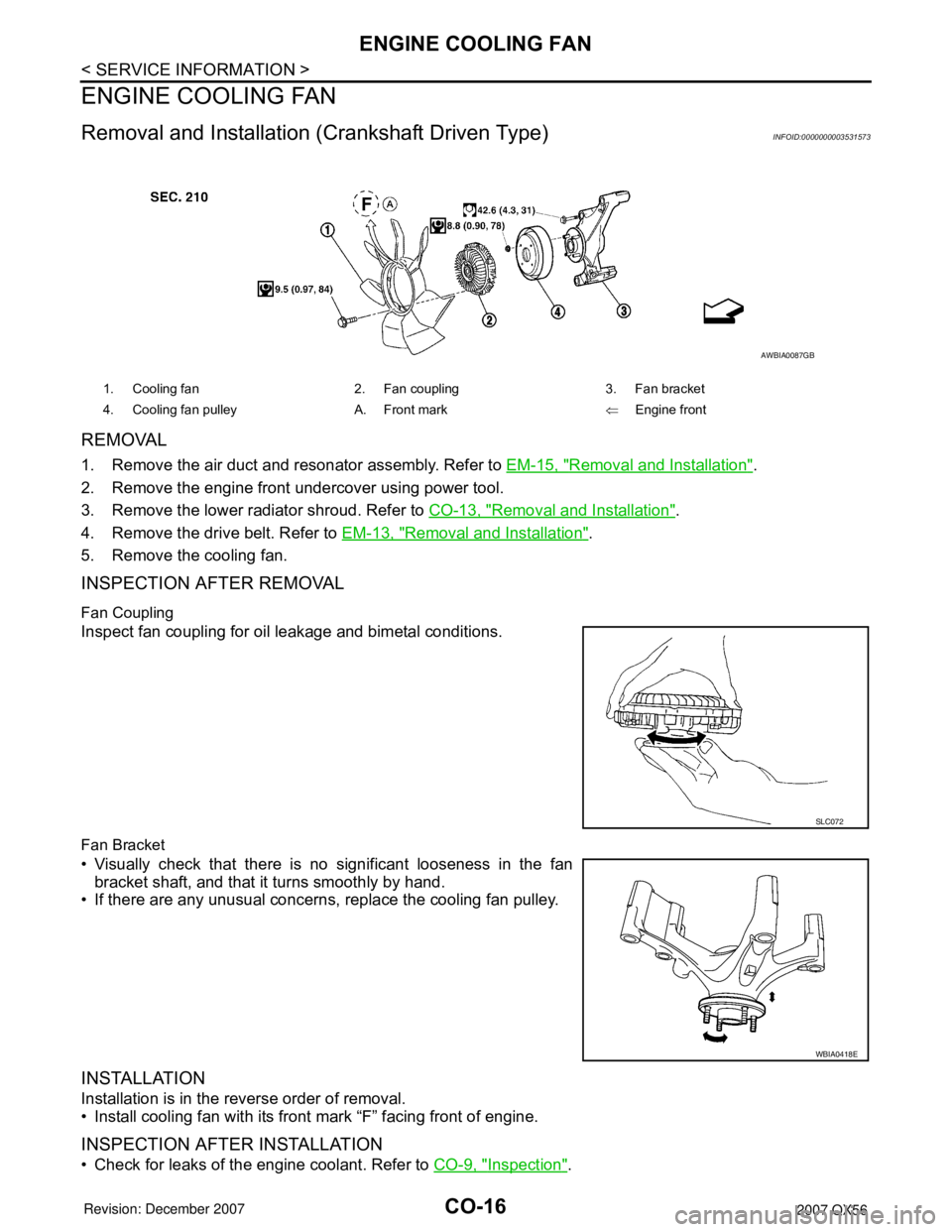 INFINITI QX56 2007 Factory Service Manual CO-16
< SERVICE INFORMATION >
ENGINE COOLING FAN
ENGINE COOLING FAN
Removal and Installation (Crankshaft Driven Type)INFOID:0000000003531573
REMOVAL
1. Remove the air duct and resonator assembly. Refe INFINITI QX56 2007 Factory Service Manual CO-16
< SERVICE INFORMATION >
ENGINE COOLING FAN
ENGINE COOLING FAN
Removal and Installation (Crankshaft Driven Type)INFOID:0000000003531573
REMOVAL
1. Remove the air duct and resonator assembly. Refe