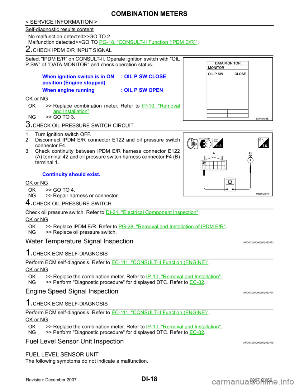 INFINITI QX56 2007 Factory Service Manual
DI-18
< SERVICE INFORMATION >
COMBINATION METERS
Self-diagnostic results content
No malfunction detected>>GO TO 2.
Malfunction detected>>GO TO PG-18, "
CONSULT-II Function (IPDM E/R)".
2.CHECK IPDM E INFINITI QX56 2007 Factory Service Manual
DI-18
< SERVICE INFORMATION >
COMBINATION METERS
Self-diagnostic results content
No malfunction detected>>GO TO 2.
Malfunction detected>>GO TO PG-18, "
CONSULT-II Function (IPDM E/R)".
2.CHECK IPDM E