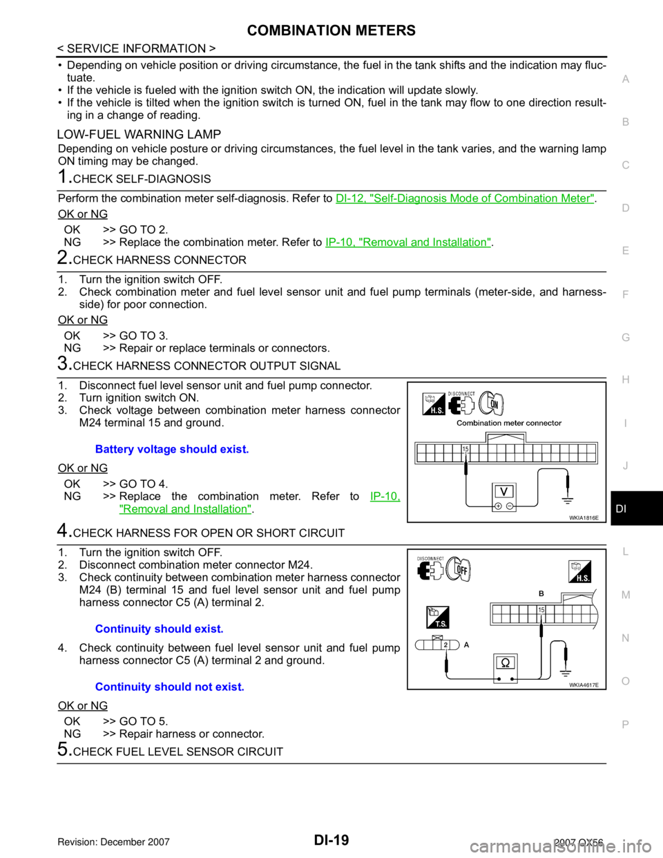 INFINITI QX56 2007 Factory Service Manual
COMBINATION METERSDI-19
< SERVICE INFORMATION >
C
DE
F
G H
I
J
L
M A
B
DI
N
O P
• Depending on vehicle position or driving circumstance, the fuel in the tank shifts and the indication may fluc-
tu INFINITI QX56 2007 Factory Service Manual
COMBINATION METERSDI-19
< SERVICE INFORMATION >
C
DE
F
G H
I
J
L
M A
B
DI
N
O P
• Depending on vehicle position or driving circumstance, the fuel in the tank shifts and the indication may fluc-
tu