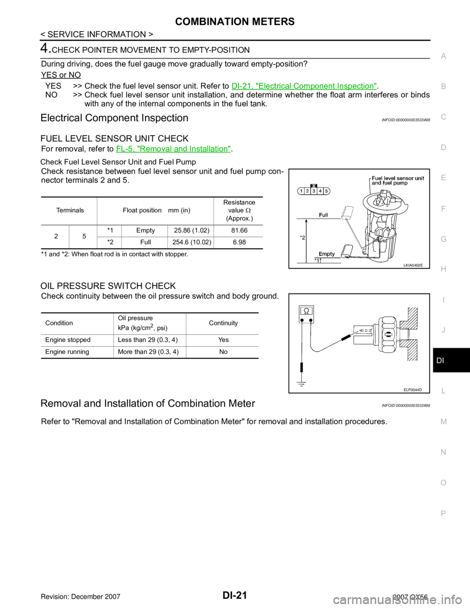 INFINITI QX56 2007 Factory Service Manual COMBINATION METERS
DI-21
< SERVICE INFORMATION >
C
D
E
F
G
H
I
J
L
MA
B
DI
N
O
P
4.CHECK POINTER MOVEMENT TO EMPTY-POSITION
During driving, does the fuel gauge move gradually toward empty-position?
YE INFINITI QX56 2007 Factory Service Manual COMBINATION METERS
DI-21
< SERVICE INFORMATION >
C
D
E
F
G
H
I
J
L
MA
B
DI
N
O
P
4.CHECK POINTER MOVEMENT TO EMPTY-POSITION
During driving, does the fuel gauge move gradually toward empty-position?
YE