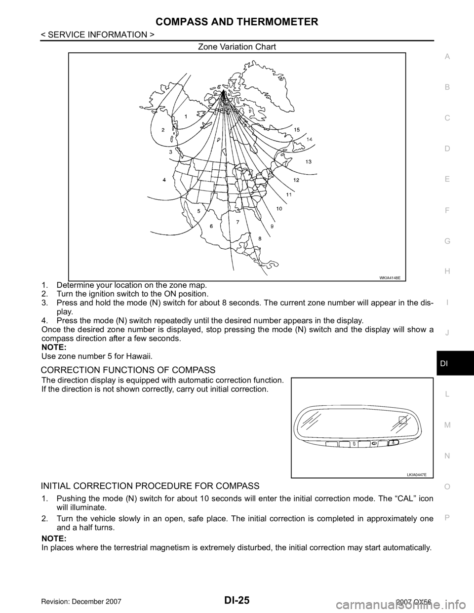 INFINITI QX56 2007  Factory Service Manual COMPASS AND THERMOMETER
DI-25
< SERVICE INFORMATION >
C
D
E
F
G
H
I
J
L
MA
B
DI
N
O
P
Zone Variation Chart
1. Determine your location on the zone map.
2. Turn the ignition switch to the ON position.
3