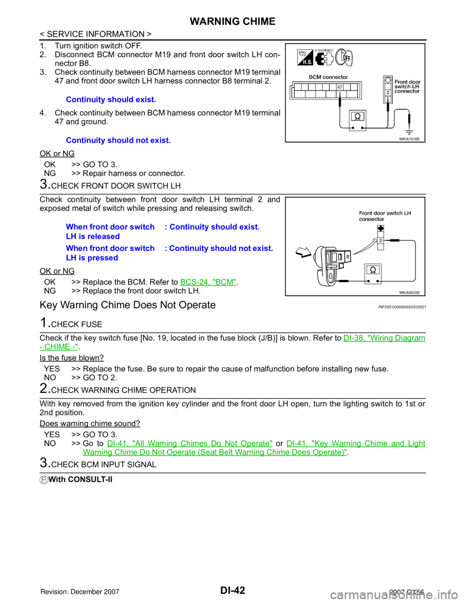 INFINITI QX56 2007  Factory Service Manual DI-42
< SERVICE INFORMATION >
WARNING CHIME
1. Turn ignition switch OFF.
2. Disconnect BCM connector M19 and front door switch LH con-
nector B8.
3. Check continuity between BCM harness connector M19 