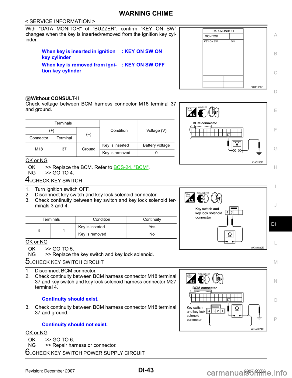 INFINITI QX56 2007  Factory Service Manual WARNING CHIME
DI-43
< SERVICE INFORMATION >
C
D
E
F
G
H
I
J
L
MA
B
DI
N
O
P
With "DATA MONITOR" of "BUZZER", confirm "KEY ON SW"
changes when the key is inserted/removed from the ignition key cyl-
ind