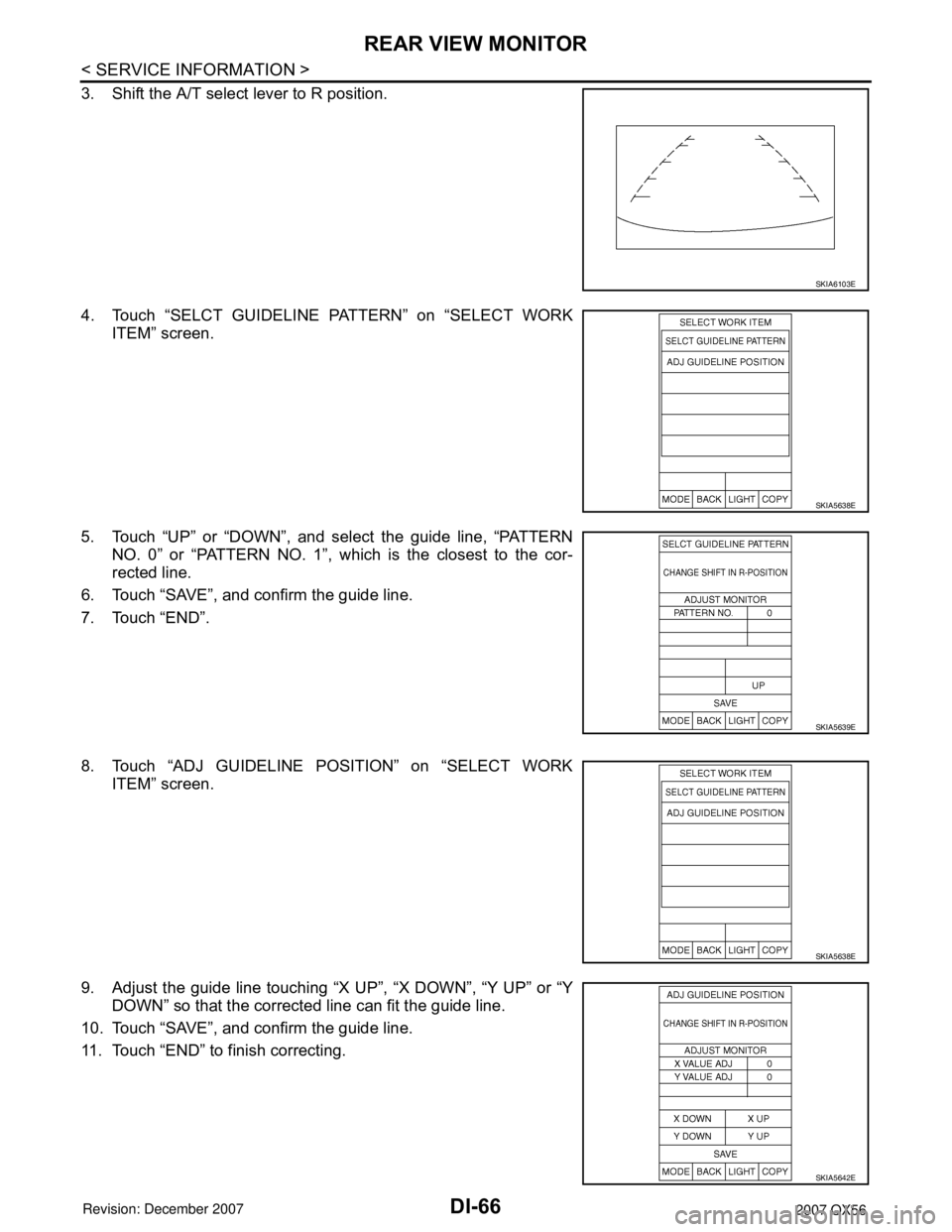 INFINITI QX56 2007  Factory Service Manual DI-66
< SERVICE INFORMATION >
REAR VIEW MONITOR
3. Shift the A/T select lever to R position.
4. Touch “SELCT GUIDELINE PATTERN” on “SELECT WORK
ITEM” screen.
5. Touch “UP” or “DOWN”, a