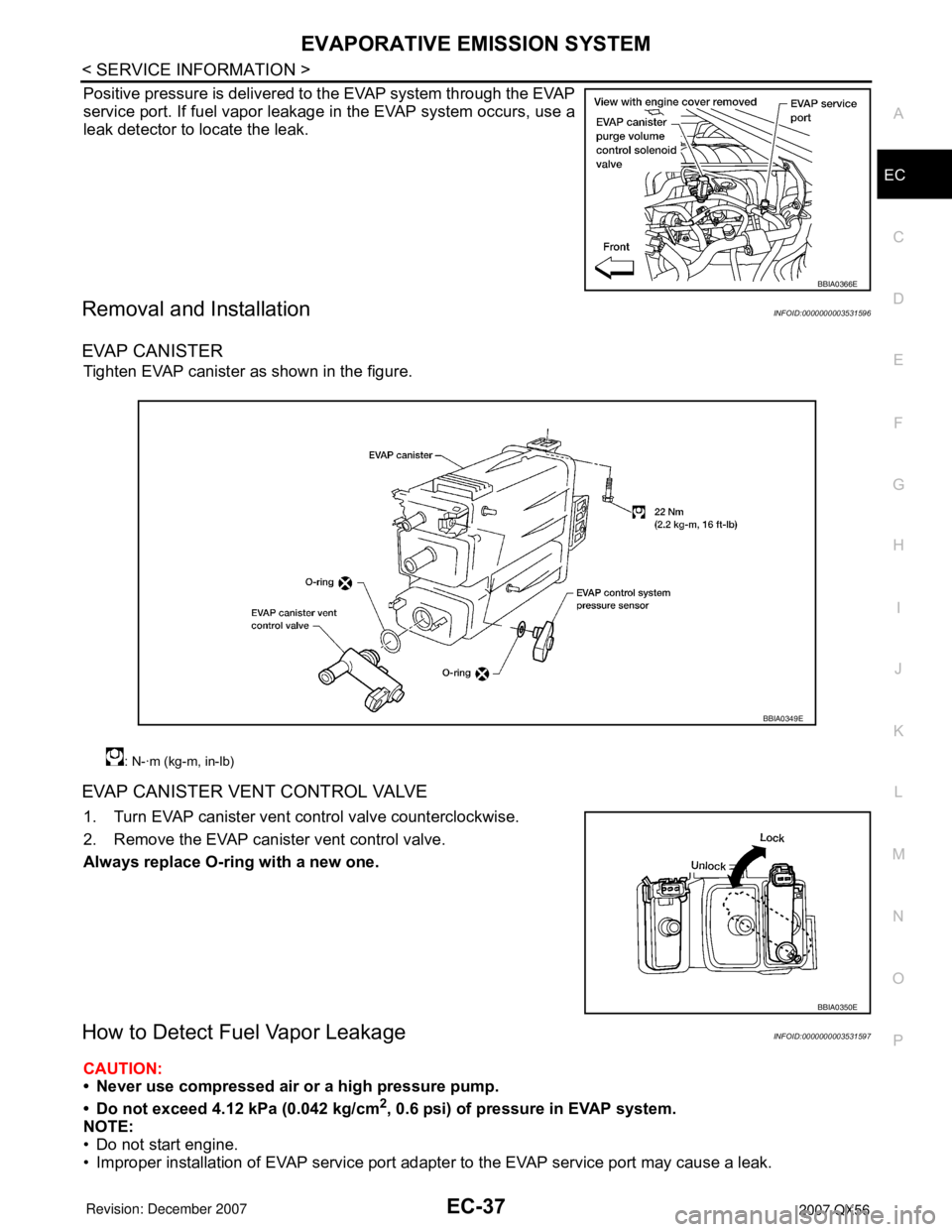 INFINITI QX56 2007  Factory Service Manual EVAPORATIVE EMISSION SYSTEM
EC-37
< SERVICE INFORMATION >
C
D
E
F
G
H
I
J
K
L
MA
EC
N
P O
Positive pressure is delivered to the EVAP system through the EVAP
service port. If fuel vapor leakage in the 