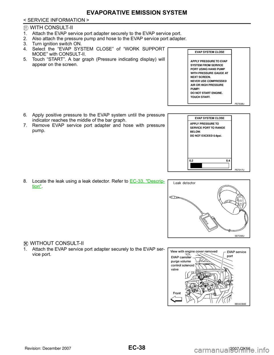 INFINITI QX56 2007  Factory Service Manual EC-38
< SERVICE INFORMATION >
EVAPORATIVE EMISSION SYSTEM
 WITH CONSULT-II
1. Attach the EVAP service port adapter securely to the EVAP service port.
2. Also attach the pressure pump and hose to the E
